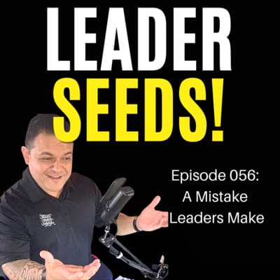 056: A Mistake Leaders Make!